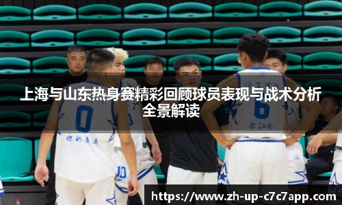 上海与山东热身赛精彩回顾球员表现与战术分析全景解读